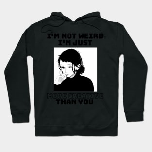 I'm not weird I'm just more creative than you Hoodie